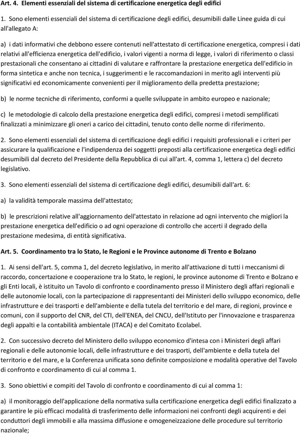 certificazione energetica, compresi i dati relativi all'efficienza energetica dell'edificio, i valori vigenti a norma di legge, i valori di riferimento o classi prestazionali che consentano ai