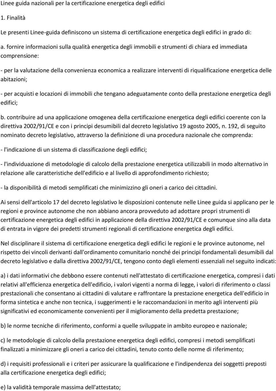 riqualificazione energetica delle abitazioni; - per acquisti e locazioni di immobili che tengano adeguatamente conto della prestazione energetica degli edifici; b.