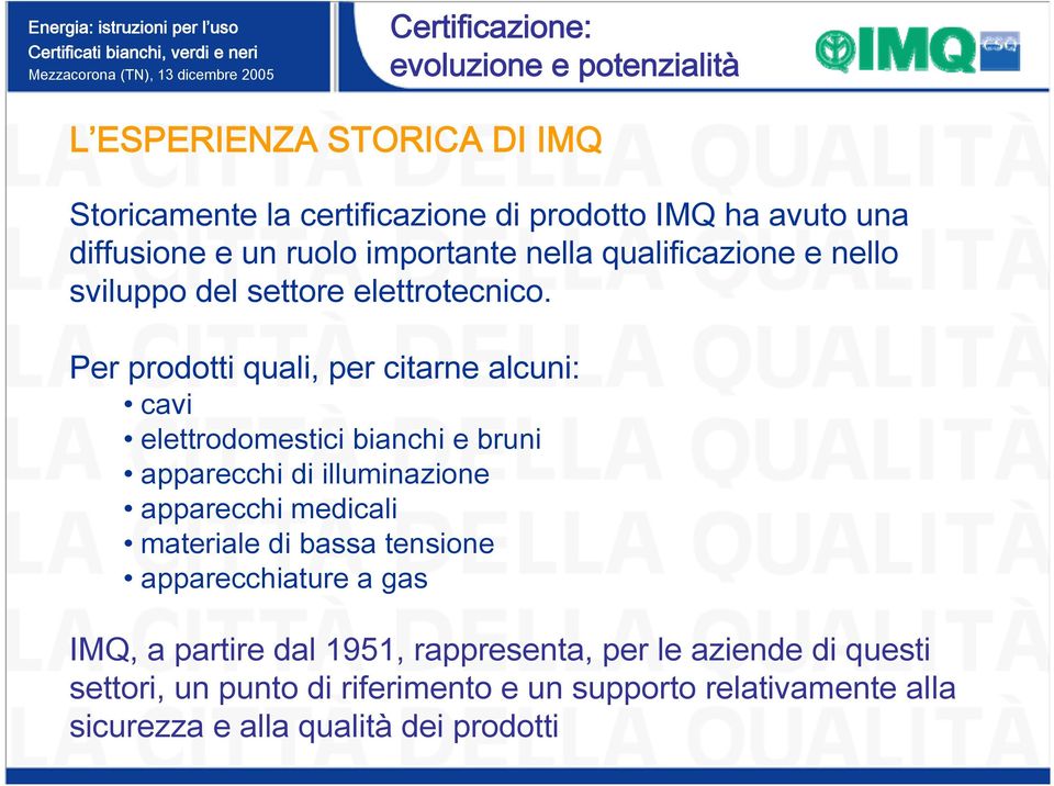 Per prodotti quali, per citarne alcuni: cavi elettrodomestici bianchi e bruni apparecchi di illuminazione apparecchi medicali materiale di