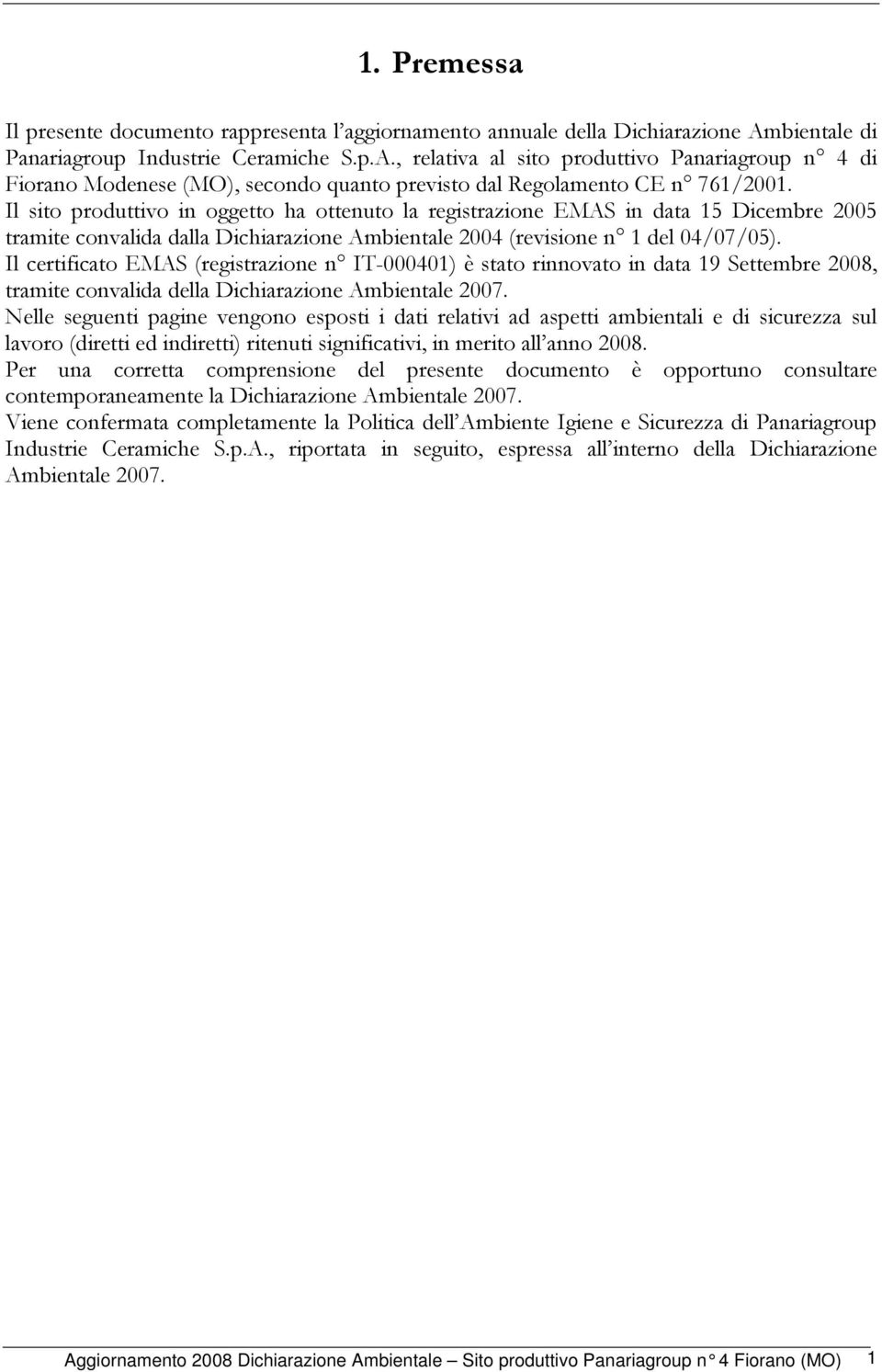 Il sito produttivo in oggetto ha ottenuto la registrazione EMAS in data 15 Dicembre 2005 tramite convalida dalla Dichiarazione Ambientale 2004 (revisione n 1 del 04/07/05).