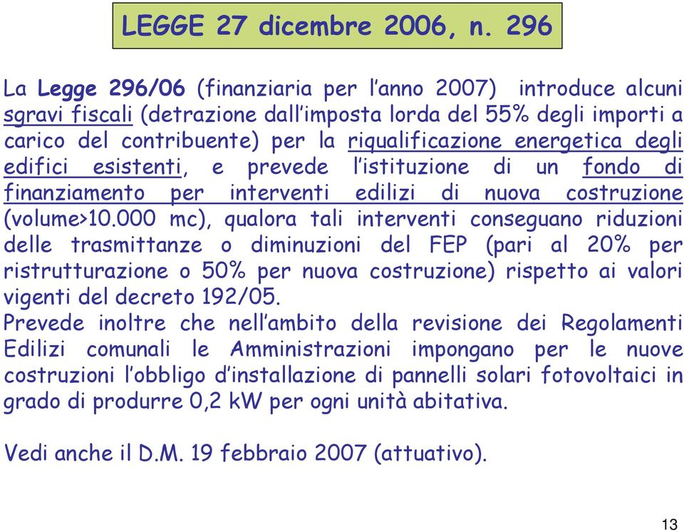 degli edifici esistenti, e prevede l istituzione di un fondo di finanziamento per interventi edilizi di nuova costruzione (volume>10.