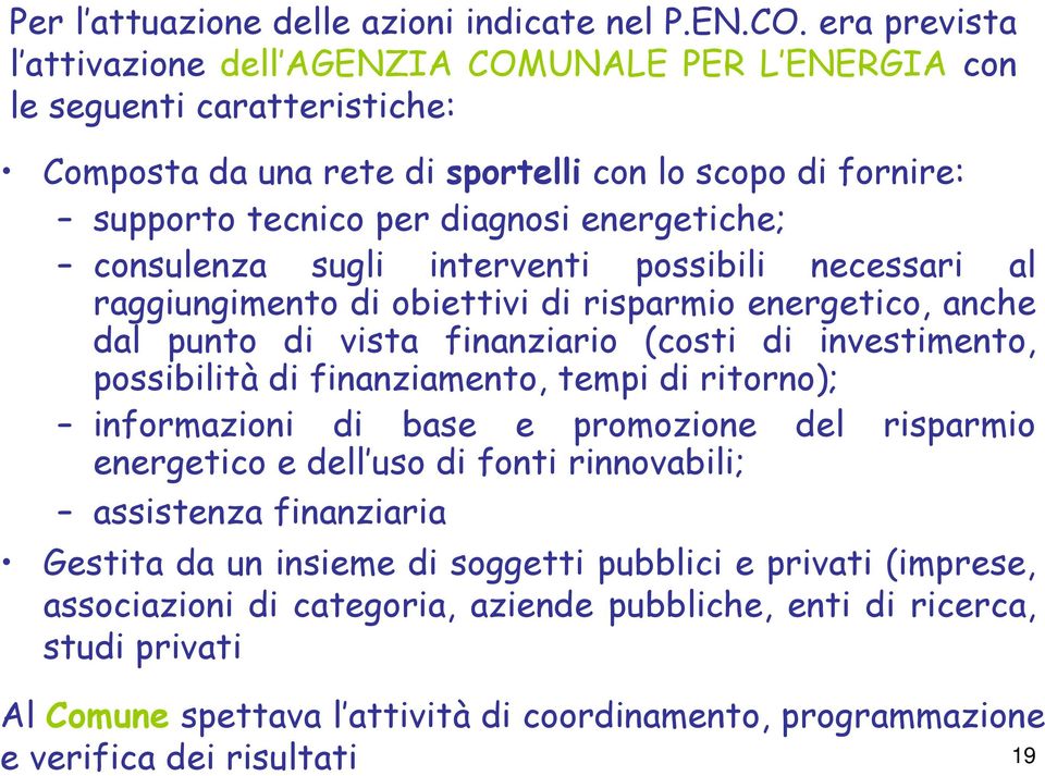 consulenza sugli interventi possibili necessari al raggiungimento di obiettivi di risparmio energetico, anche dal punto di vista finanziario (costi di investimento, possibilità di finanziamento,