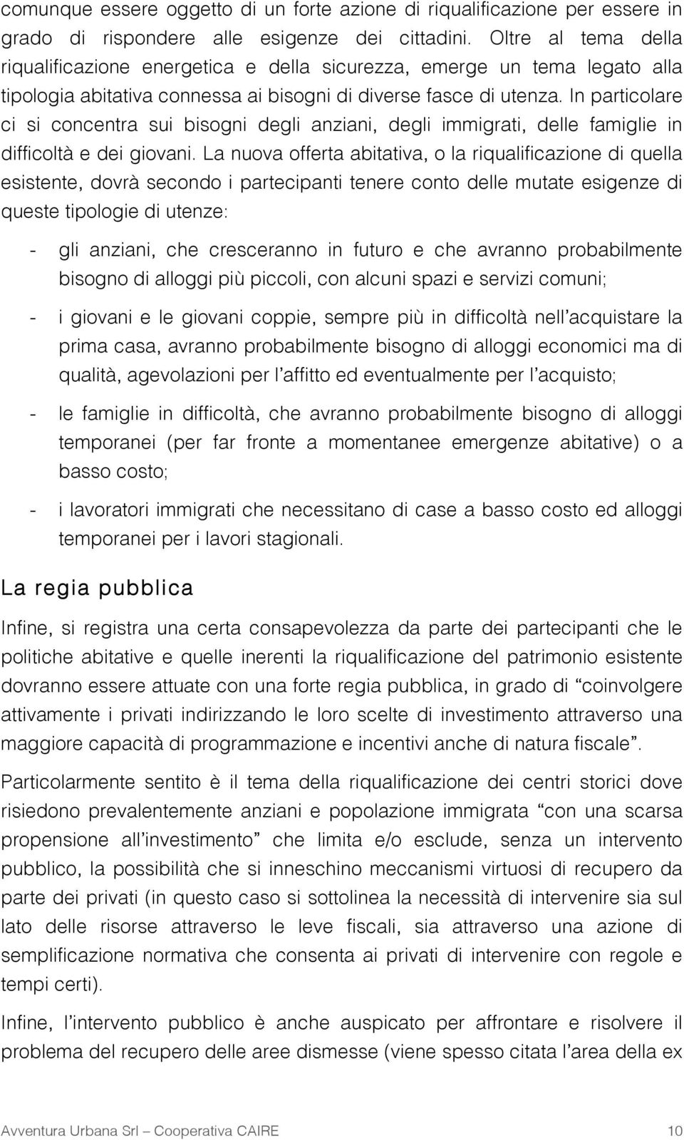 In particolare ci si concentra sui bisogni degli anziani, degli immigrati, delle famiglie in difficoltà e dei giovani.