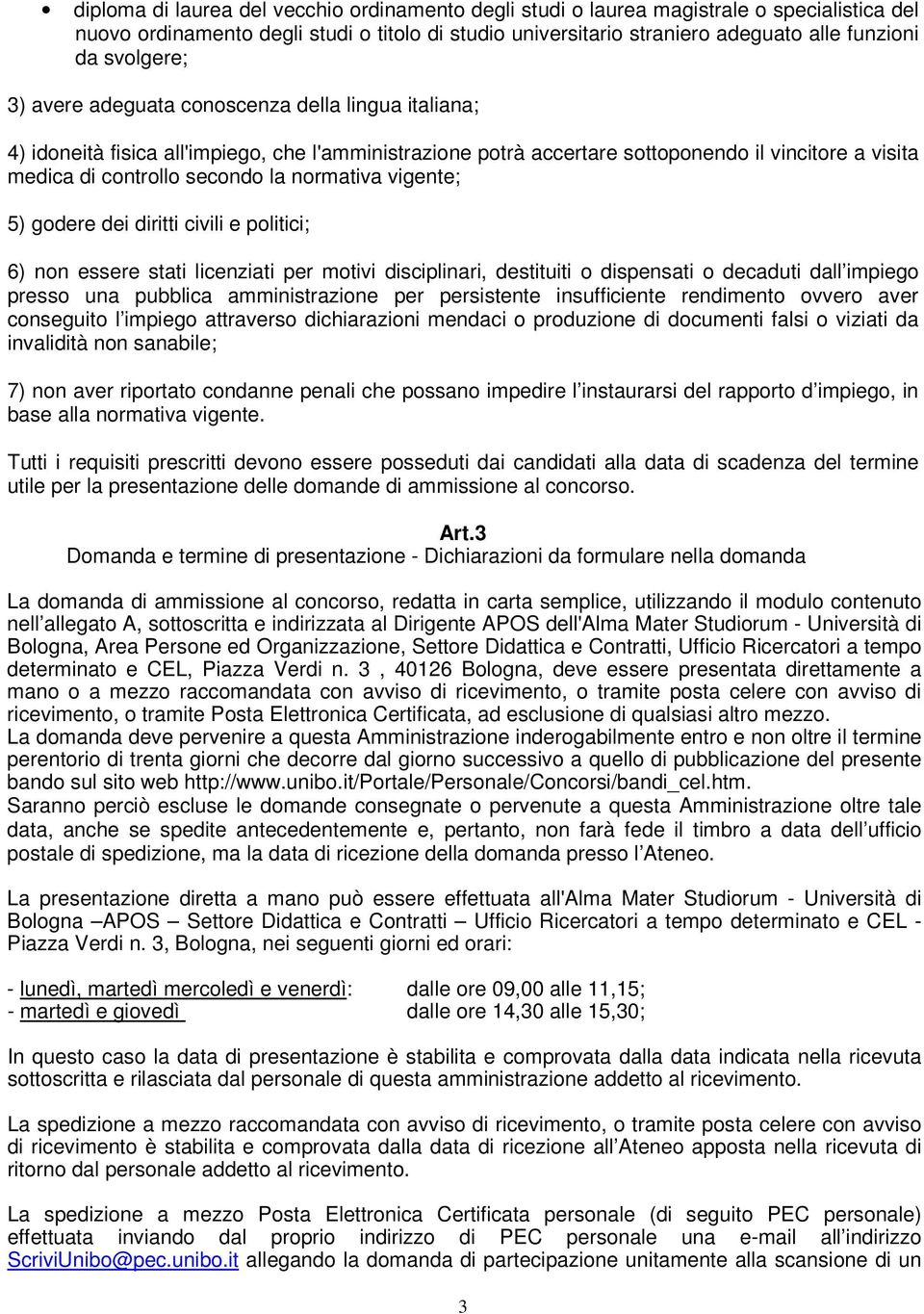 normativa vigente; 5) godere dei diritti civili e politici; 6) non essere stati licenziati per motivi disciplinari, destituiti o dispensati o decaduti dall impiego presso una pubblica amministrazione