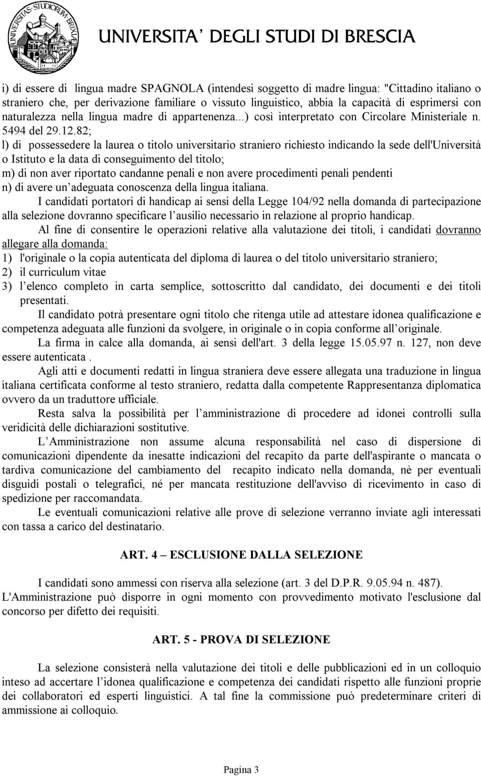 82; l) di possessedere la laurea o titolo universitario straniero richiesto indicando la sede dell'università o Istituto e la data di conseguimento del titolo; m) di non aver riportato candanne