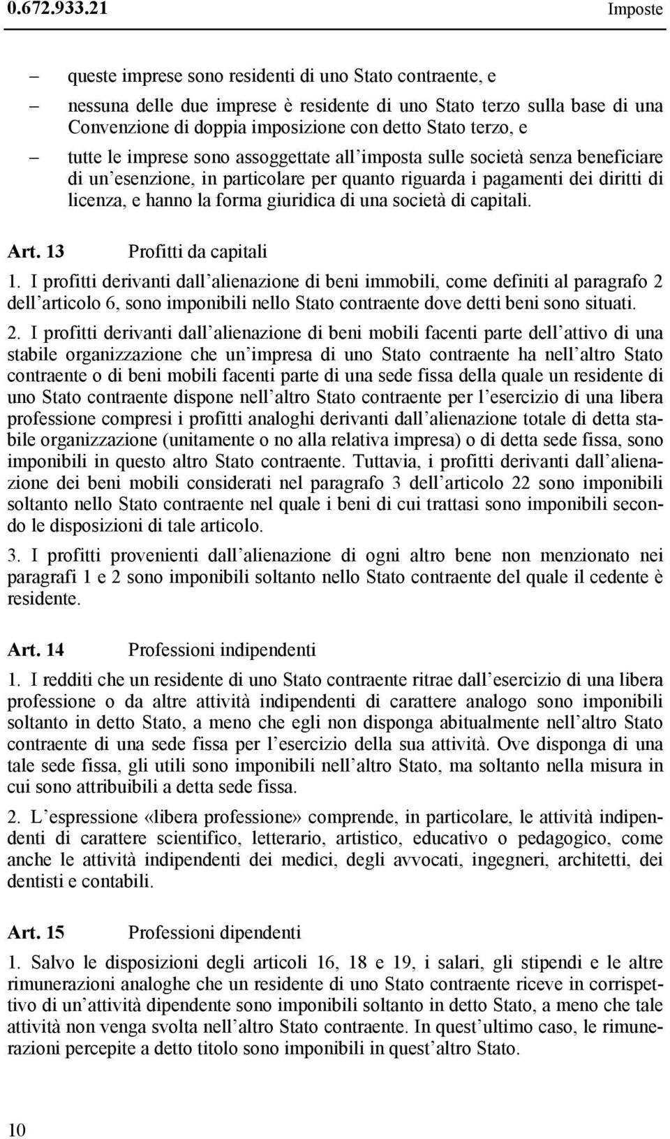 e tutte le imprese sono assoggettate all imposta sulle società senza beneficiare di un esenzione, in particolare per quanto riguarda i pagamenti dei diritti di licenza, e hanno la forma giuridica di