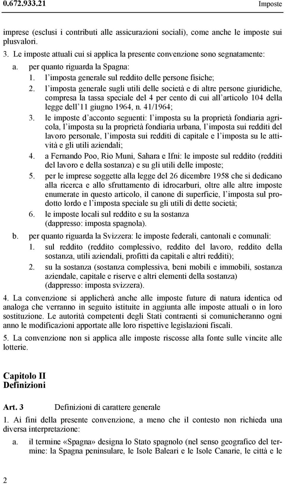 l imposta generale sugli utili delle società e di altre persone giuridiche, compresa la tassa speciale del 4 per cento di cui all articolo 104 della legge dell 11 giugno 1964, n. 41/1964; 3.