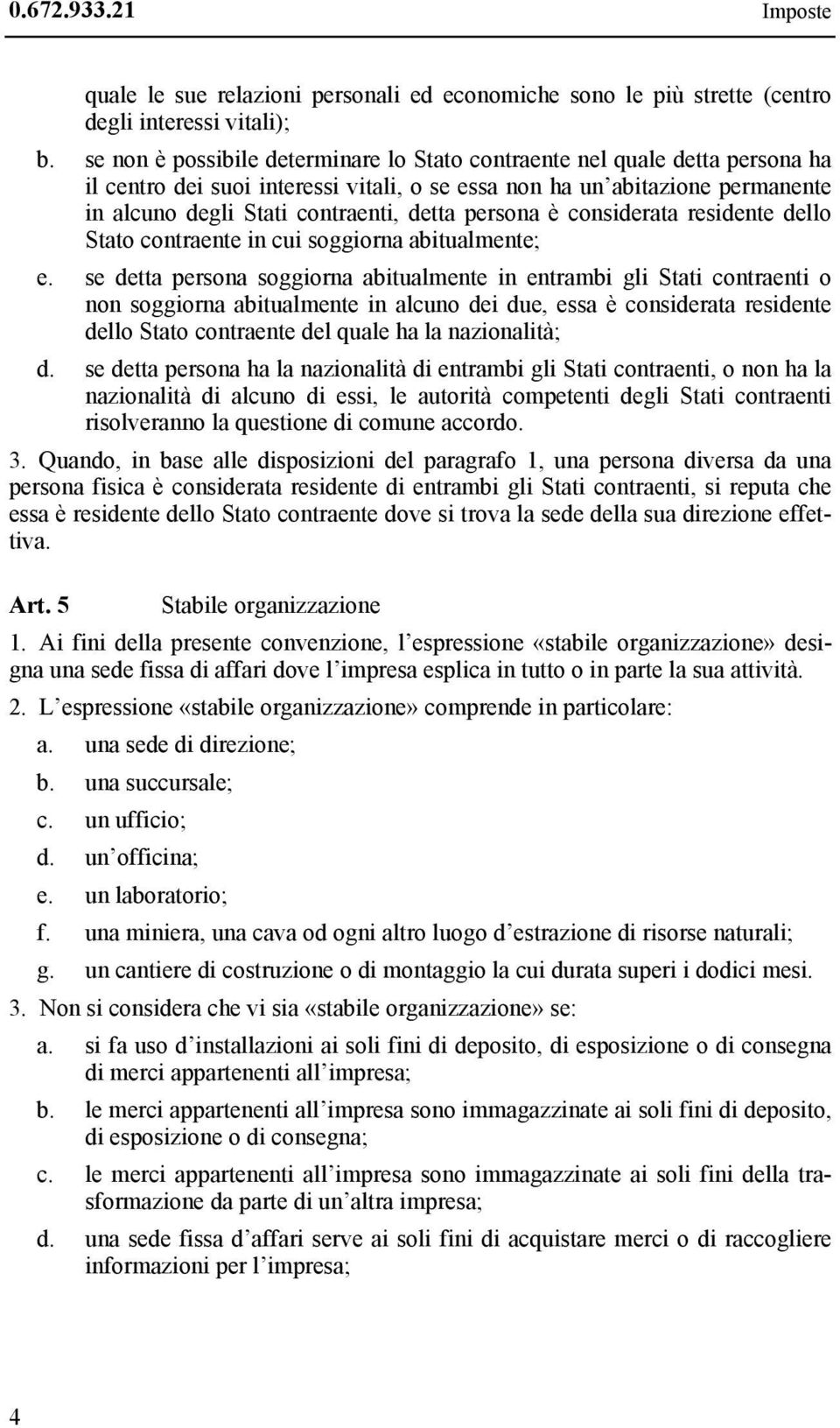 persona è considerata residente dello Stato contraente in cui soggiorna abitualmente; e.