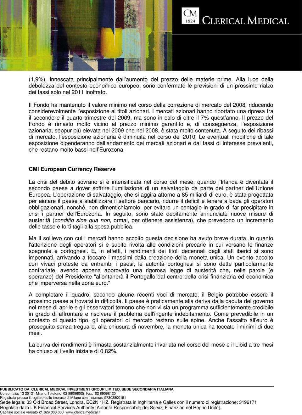 Il Fondo ha mantenuto il valore minimo nel corso della correzione di mercato del 2008, riducendo considerevolmente l esposizione ai titoli azionari.