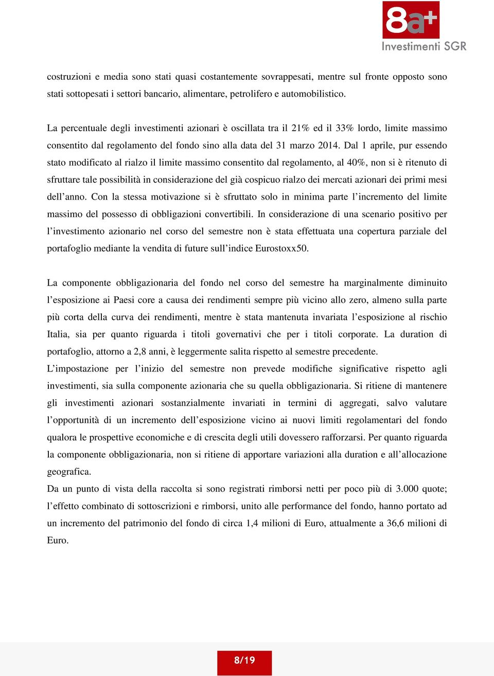 Dal 1 aprile, pur essendo stato modificato al rialzo il limite massimo consentito dal regolamento, al 40%, non si è ritenuto di sfruttare tale possibilità in considerazione del già cospicuo rialzo