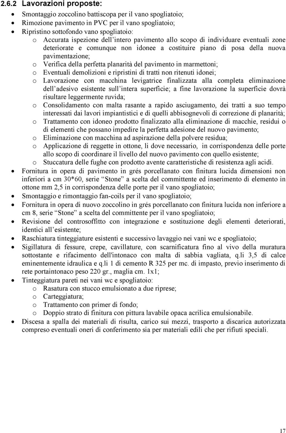 pavimento in marmettoni; o Eventuali demolizioni e ripristini di tratti non ritenuti idonei; o Lavorazione con macchina levigatrice finalizzata alla completa eliminazione dell adesivo esistente sull