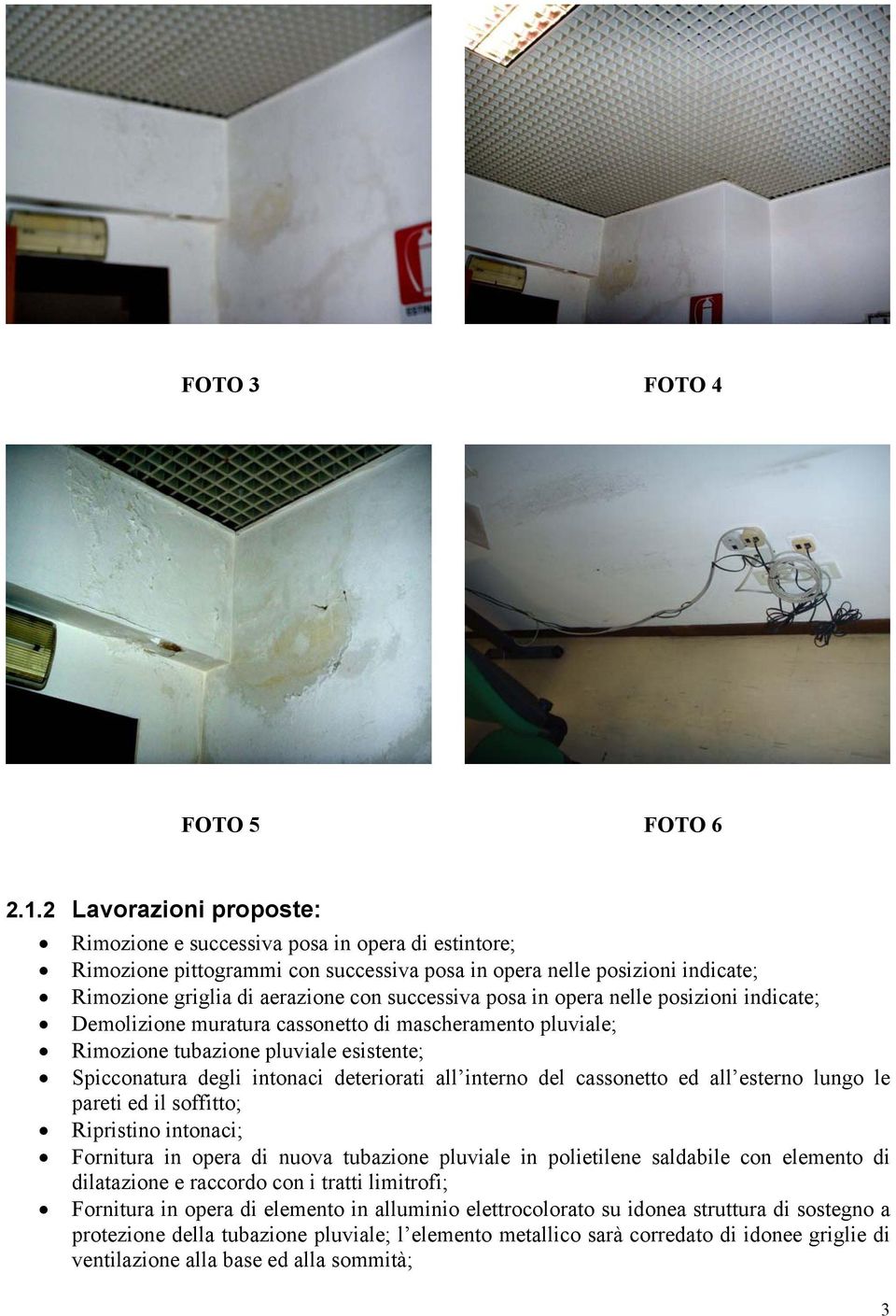 posa in opera nelle posizioni indicate; Demolizione muratura cassonetto di mascheramento pluviale; Rimozione tubazione pluviale esistente; Spicconatura degli intonaci deteriorati all interno del