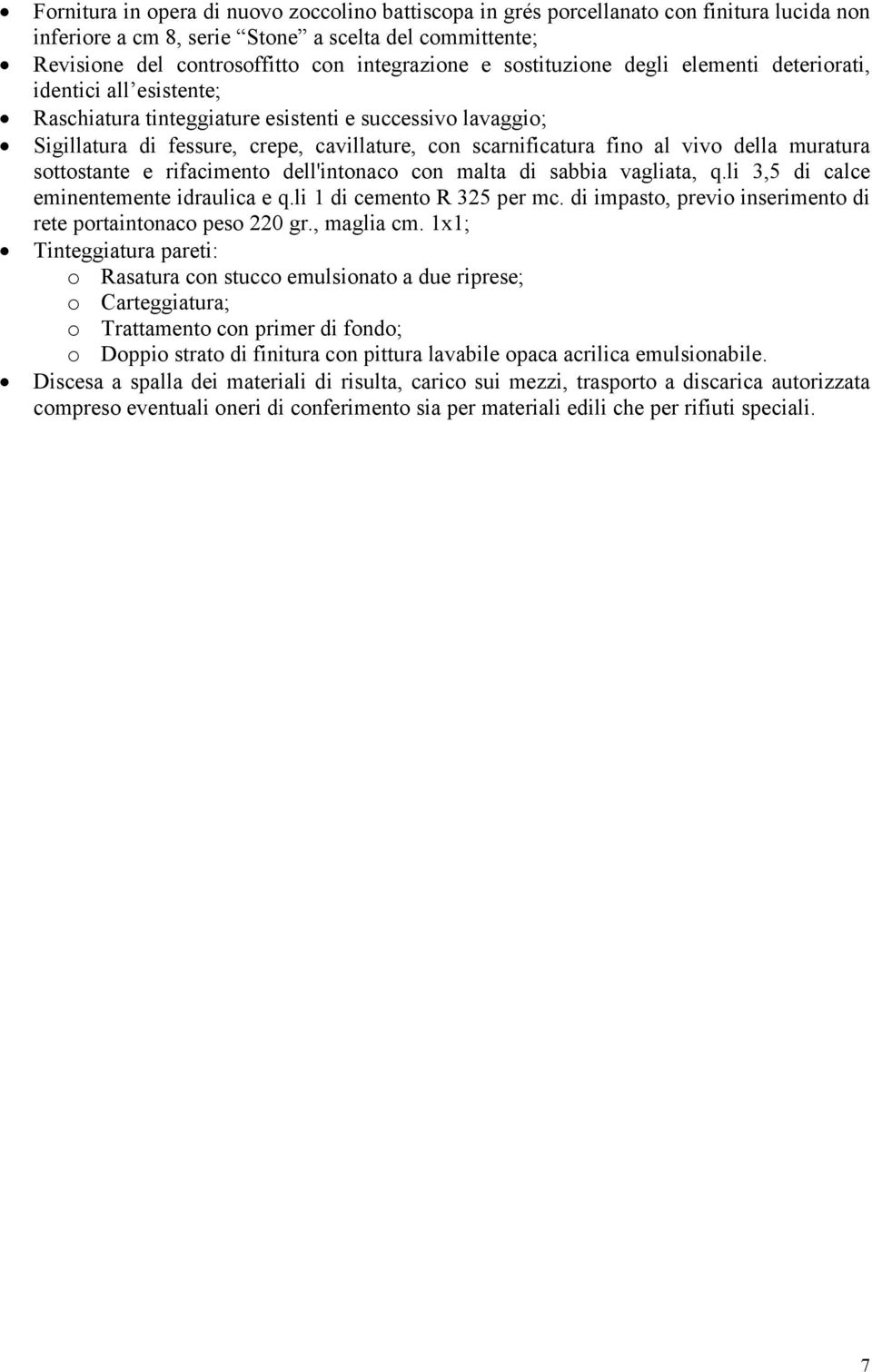 della muratura sottostante e rifacimento dell'intonaco con malta di sabbia vagliata, q.li 3,5 di calce eminentemente idraulica e q.li 1 di cemento R 325 per mc.