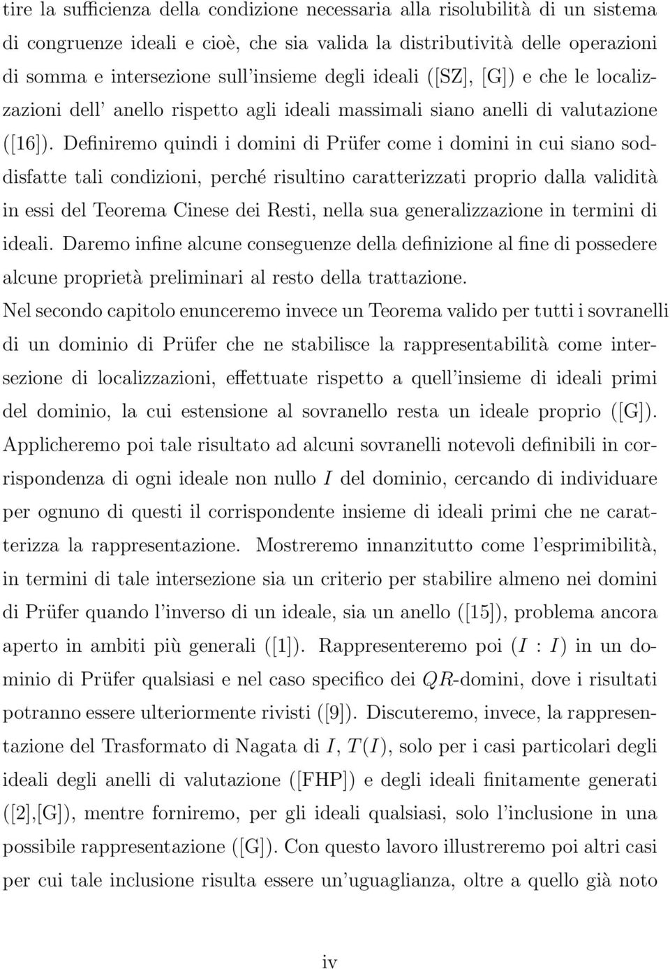 Definiremo quindi i domini di Prüfer come i domini in cui siano soddisfatte tali condizioni, perché risultino caratterizzati proprio dalla validità in essi del Teorema Cinese dei Resti, nella sua