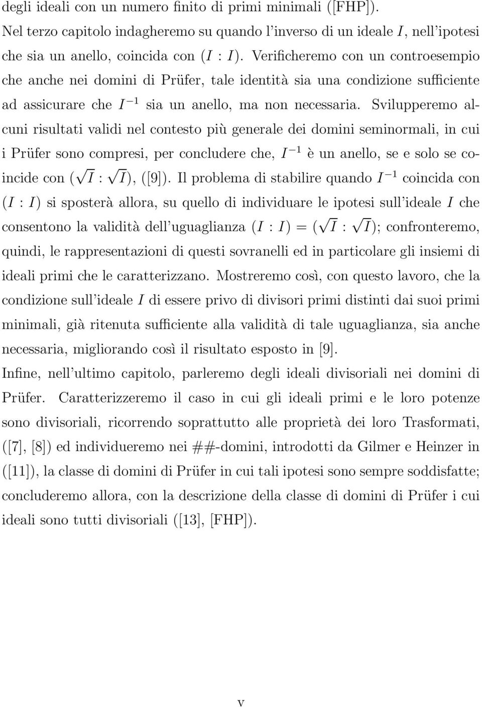 Svilupperemo alcuni risultati validi nel contesto più generale dei domini seminormali, in cui i Prüfer sono compresi, per concludere che, I 1 è un anello, se e solo se coincide con ( I : I), ([9]).