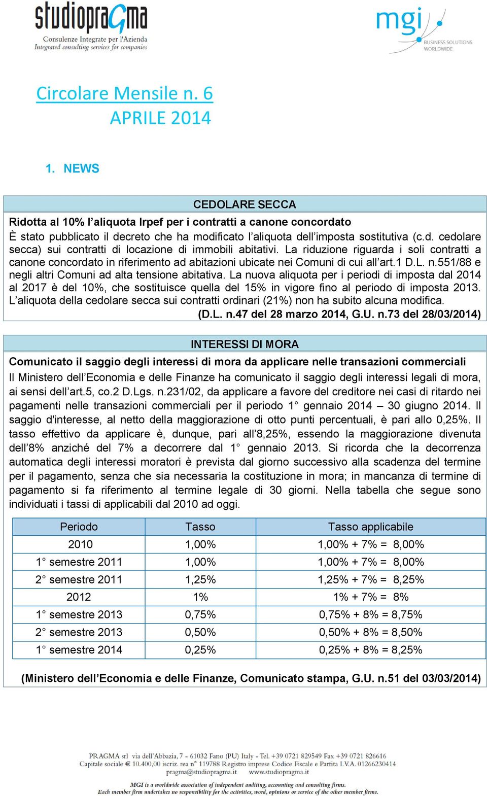 La riduzione riguarda i soli contratti a canone concordato in riferimento ad abitazioni ubicate nei Comuni di cui all art.1 D.L. n.551/88 e negli altri Comuni ad alta tensione abitativa.