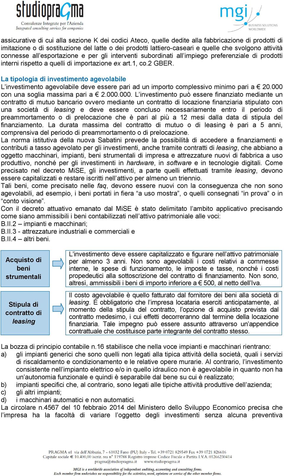 La tipologia di investimento agevolabile L investimento agevolabile deve essere pari ad un importo complessivo minimo pari a 20.000 