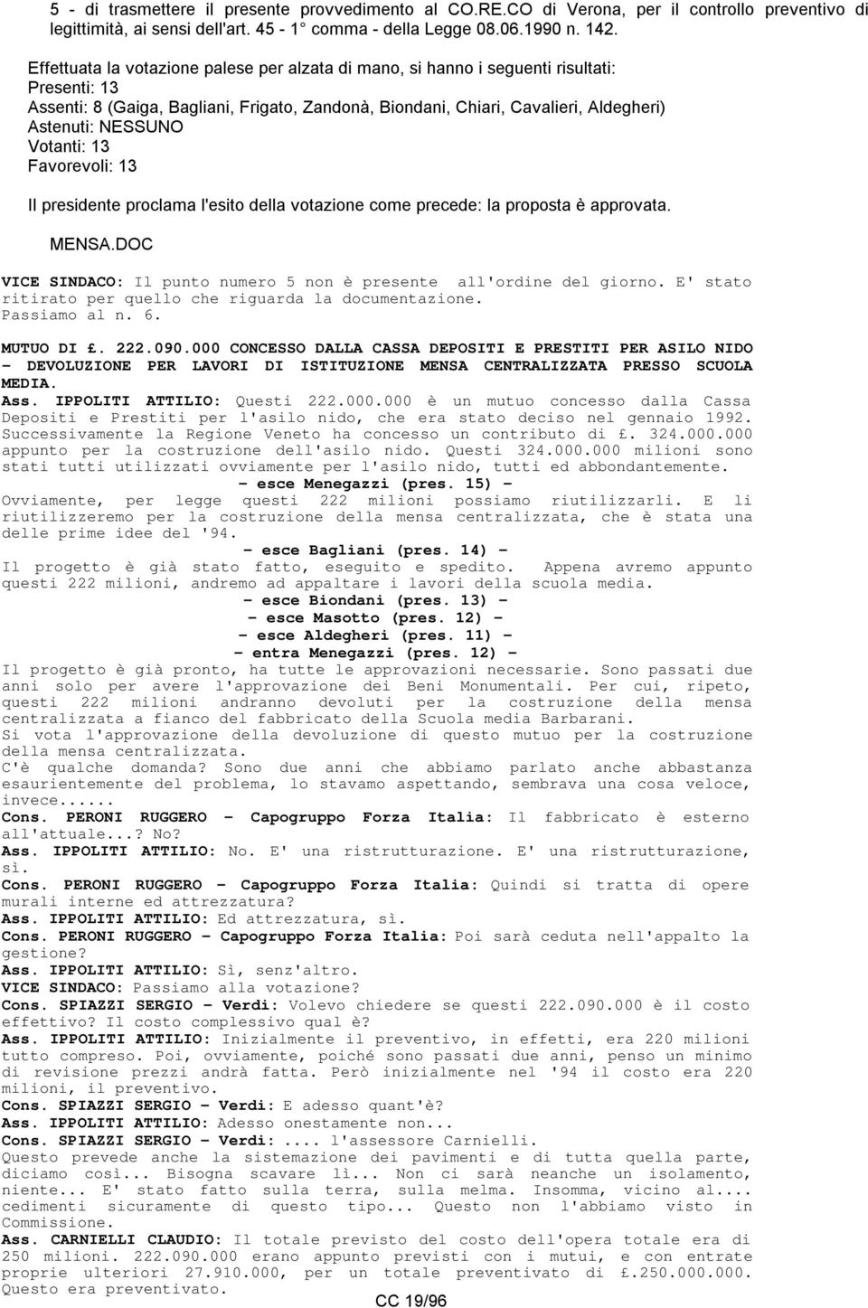 Votanti: 13 Il presidente proclama l'esito della votazione come precede: la proposta è approvata. MENSA.DOC VICE SINDACO: Il punto numero 5 non è presente all'ordine del giorno.