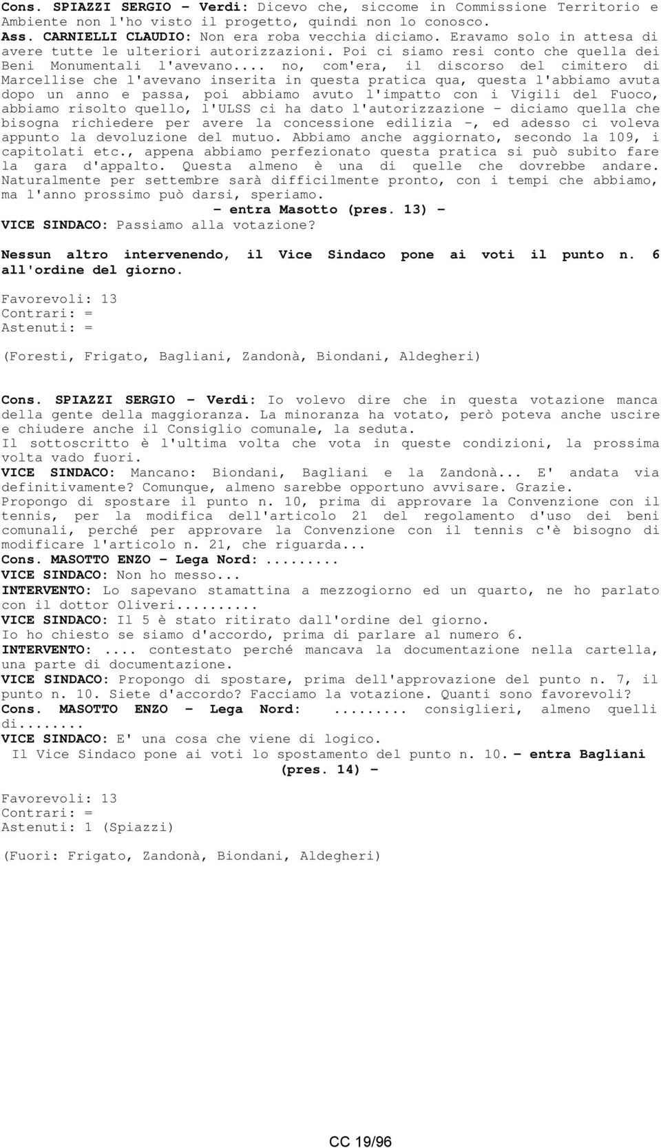 .. no, com'era, il discorso del cimitero di Marcellise che l'avevano inserita in questa pratica qua, questa l'abbiamo avuta dopo un anno e passa, poi abbiamo avuto l'impatto con i Vigili del Fuoco,