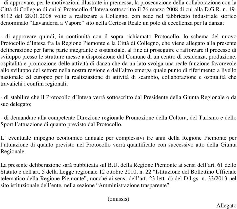 2008 volto a realizzare a Collegno, con sede nel fabbricato industriale storico denominato Lavanderia a Vapore sito nella Certosa Reale un polo di eccellenza per la danza; - di approvare quindi, in