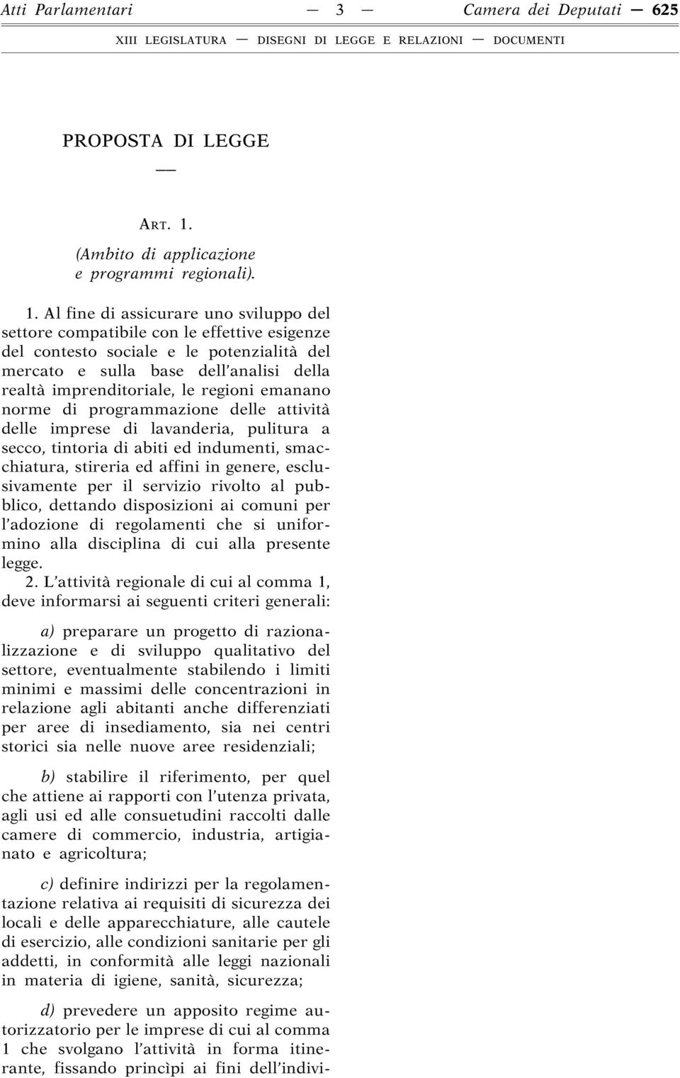 Al fine di assicurare uno sviluppo del settore compatibile con le effettive esigenze del contesto sociale e le potenzialità del mercato e sulla base dell analisi della realtà imprenditoriale, le