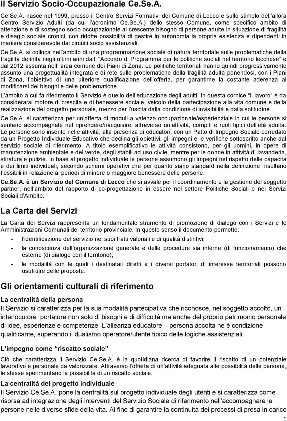 nasce nel 1999, presso il Centro Servizi Formativi del Comune di Lecco e sullo stimolo dell allora Centro Servizio Adulti (da cui l acronimo ) dello stesso Comune, come specifico ambito di attenzione