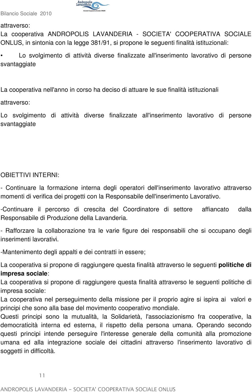 diverse finalizzate all'inserimento lavorativo di persone svantaggiate OBIETTIVI INTERNI: - Continuare la formazione interna degli operatori dell'inserimento lavorativo attraverso momenti di verifica