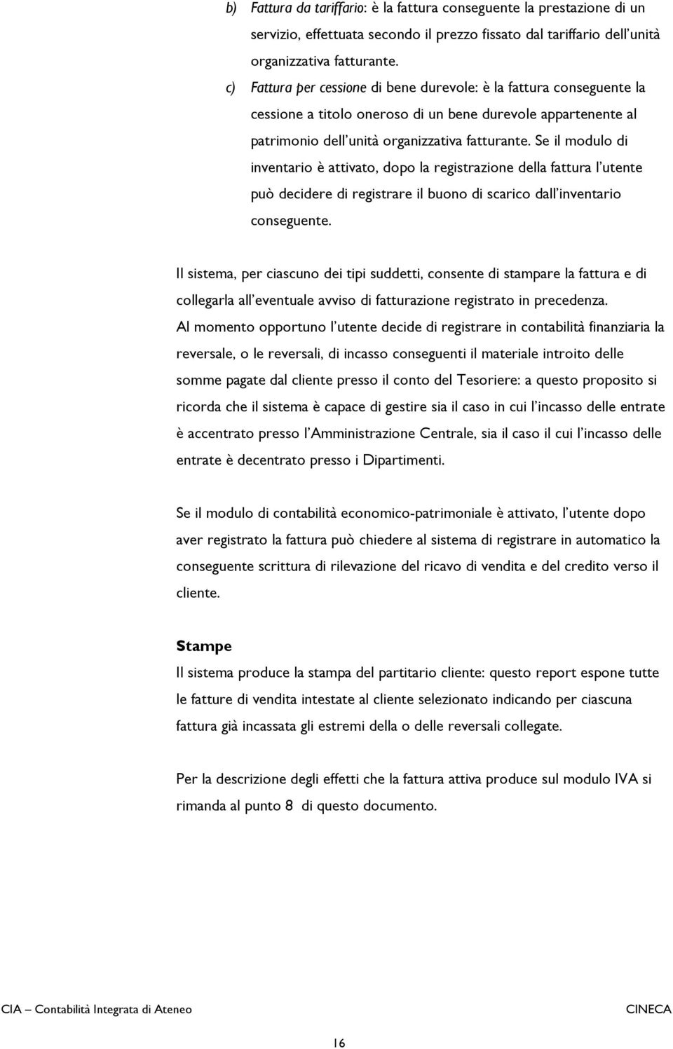 Se il modulo di inventario è attivato, dopo la registrazione della fattura l utente può decidere di registrare il buono di scarico dall inventario conseguente.