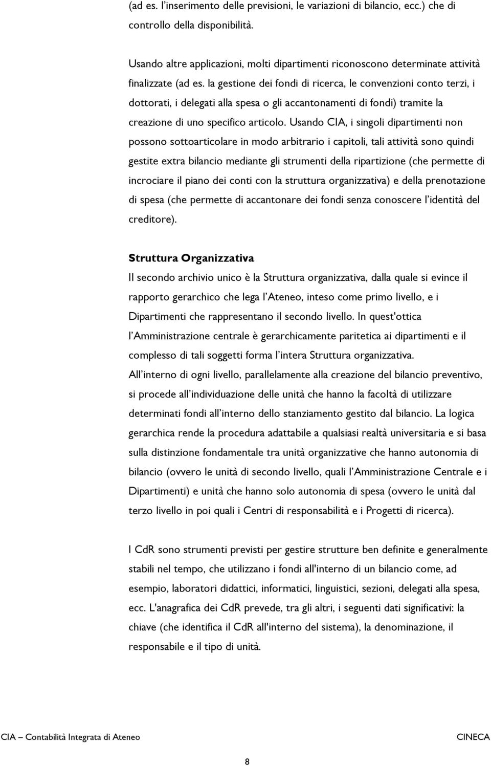 la gestione dei fondi di ricerca, le convenzioni conto terzi, i dottorati, i delegati alla spesa o gli accantonamenti di fondi) tramite la creazione di uno specifico articolo.