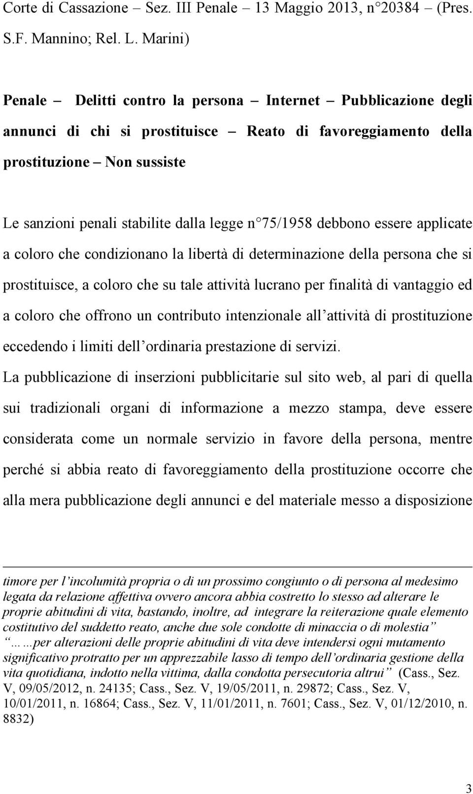 n 75/1958 debbono essere applicate a coloro che condizionano la libertà di determinazione della persona che si prostituisce, a coloro che su tale attività lucrano per finalità di vantaggio ed a