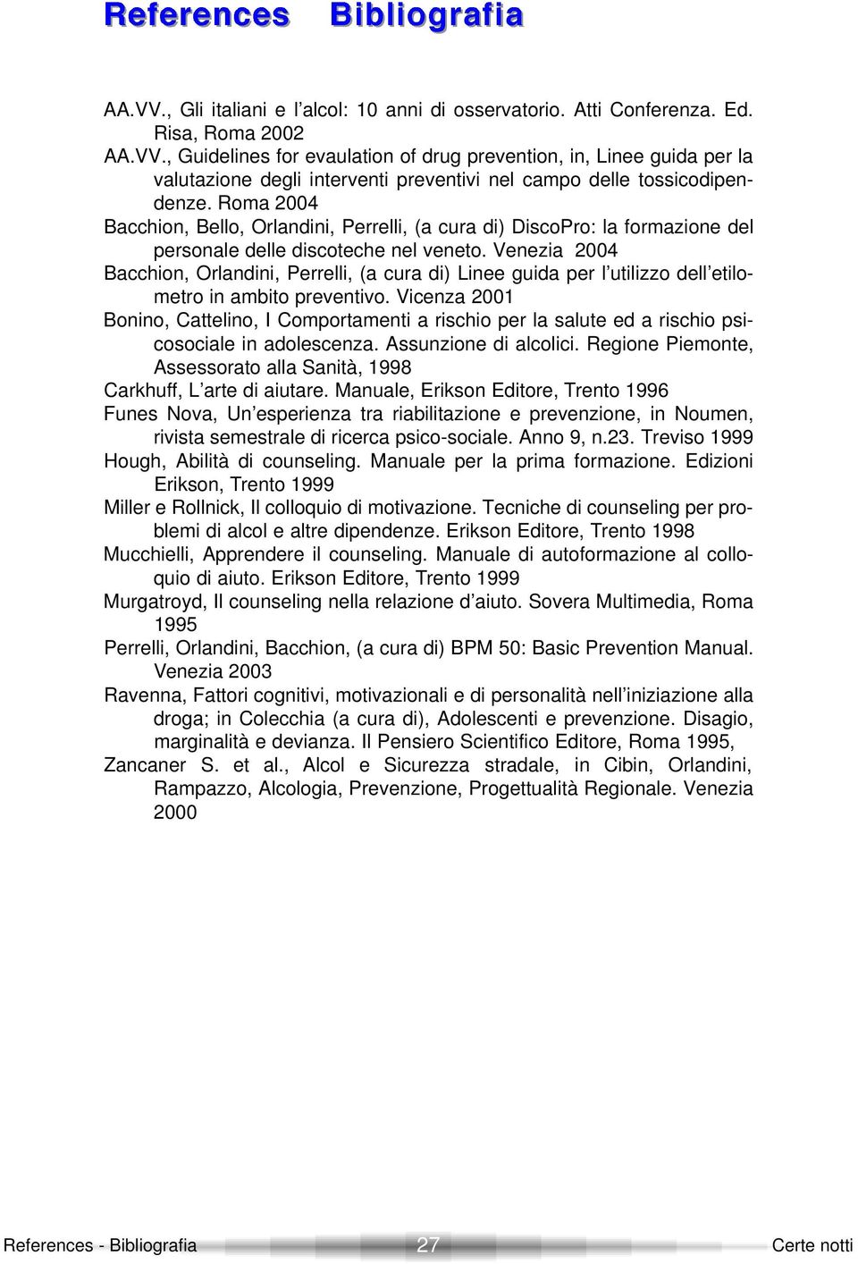 Venezia 2004 Bacchion, Orlandini, Perrelli, (a cura di) Linee guida per l utilizzo dell etilometro in ambito preventivo.