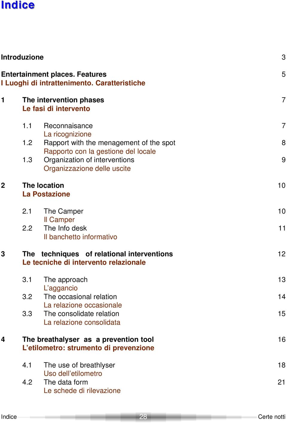 2 The Info desk Il banchetto informativo 3 The techniques of relational interventions Le tecniche di intervento relazionale 3.1 The approach L aggancio 3.