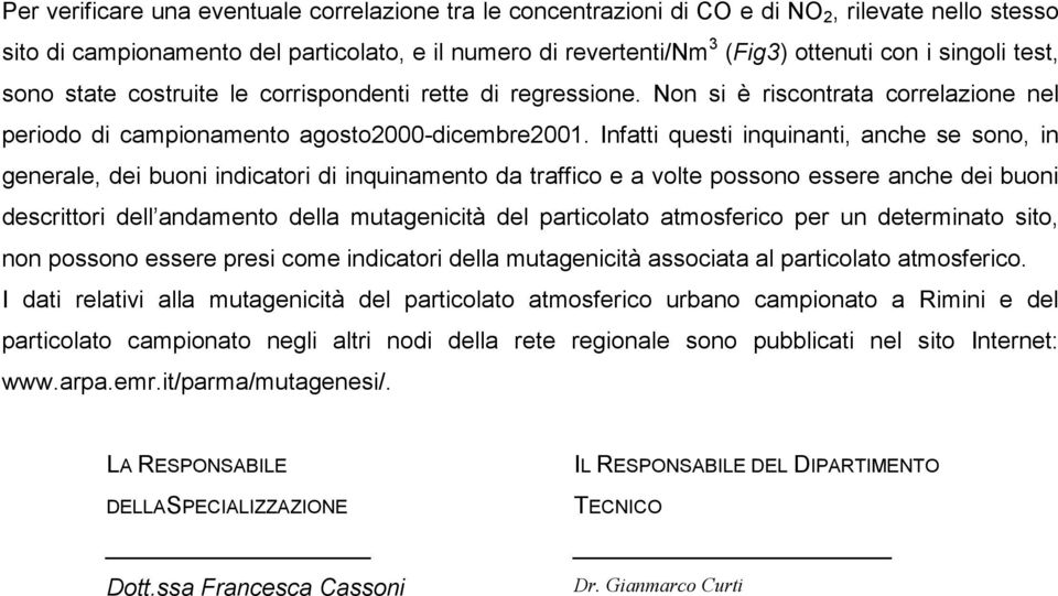 Infatti questi inquinanti, anche se sono, in generale, dei buoni indicatori di inquinamento da traffico e a volte possono essere anche dei buoni descrittori dell andamento della mutagenicità del