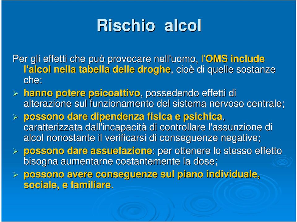 caratterizzata dall'incapacità di controllare l'assunzione di alcol nonostante il verificarsi di conseguenze negative; possono dare assuefazione: