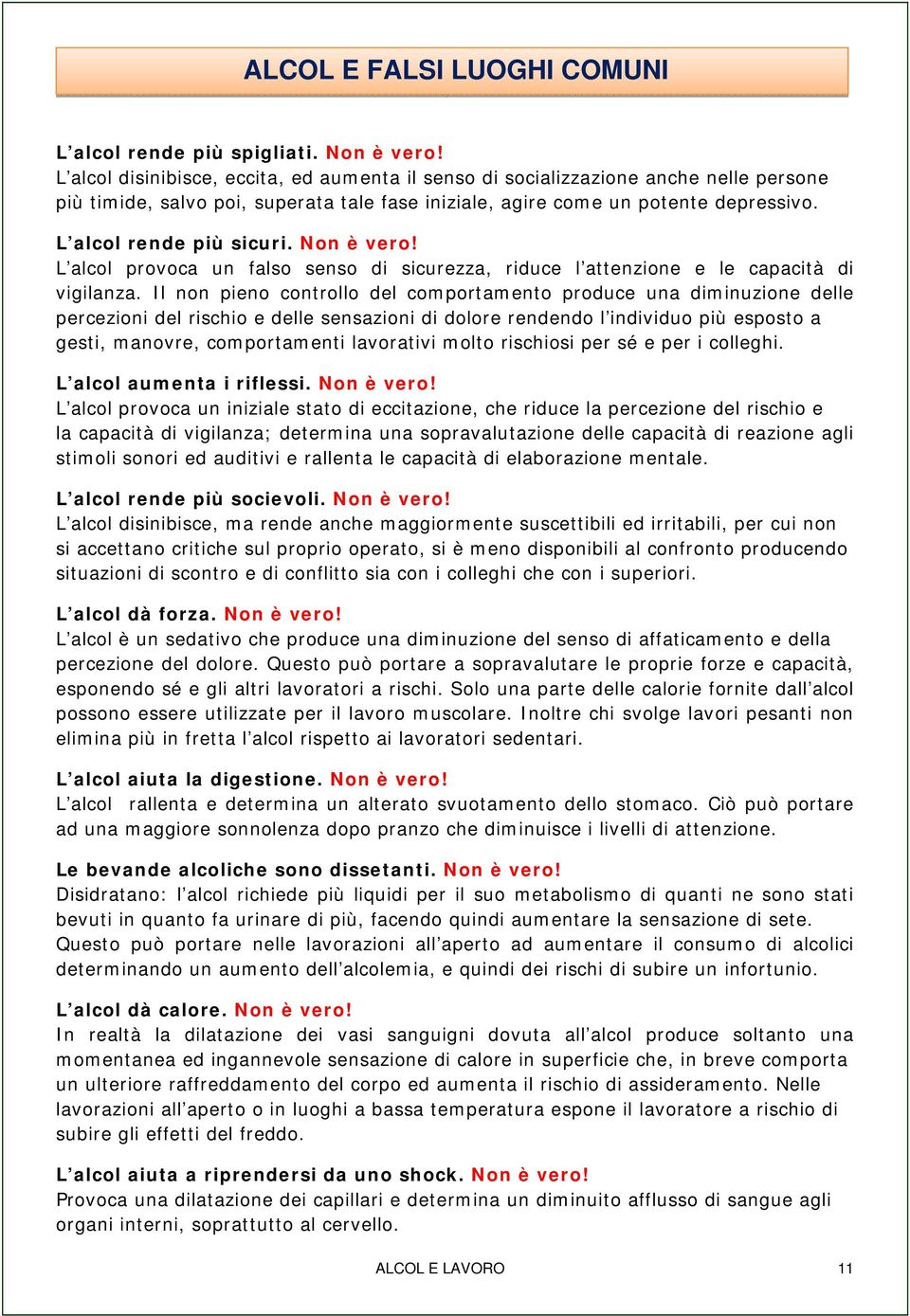 Non è vero! L alcol provoca un falso senso di sicurezza, riduce l attenzione e le capacità di vigilanza.