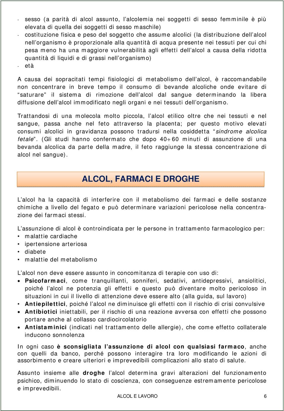 ridotta quantità di liquidi e di grassi nell organismo) - età A causa dei sopracitati tempi fisiologici di metabolismo dell alcol, è raccomandabile non concentrare in breve tempo il consumo di