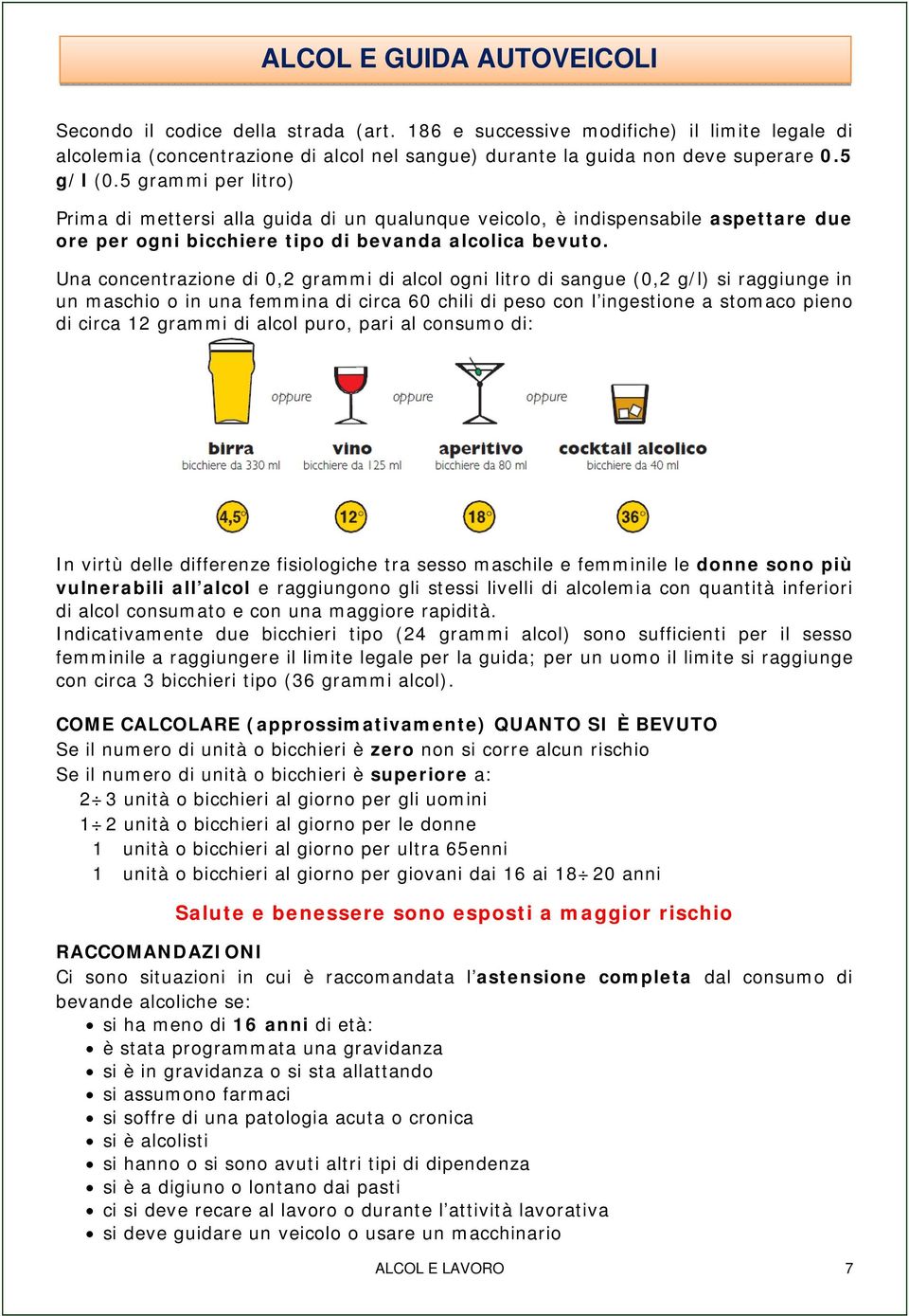 Una concentrazione di 0,2 grammi di alcol ogni litro di sangue (0,2 g/l) si raggiunge in un maschio o in una femmina di circa 60 chili di peso con l ingestione a stomaco pieno di circa 12 grammi di