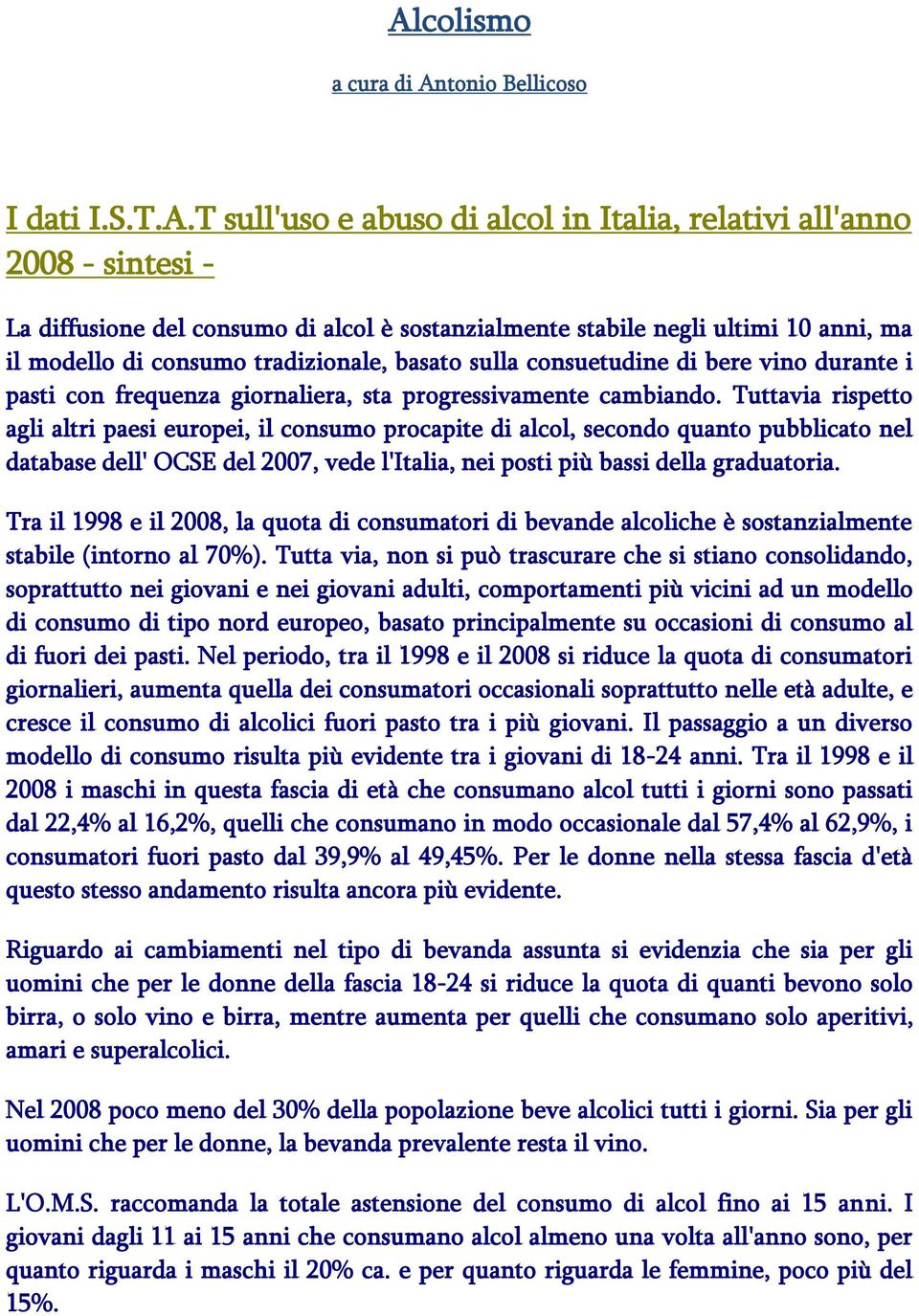 Tuttavia rispetto agli altri paesi europei, il consumo procapite di alcol, secondo quanto pubblicato nel database dell' OCSE del 2007, vede l'italia, nei posti più bassi della graduatoria.