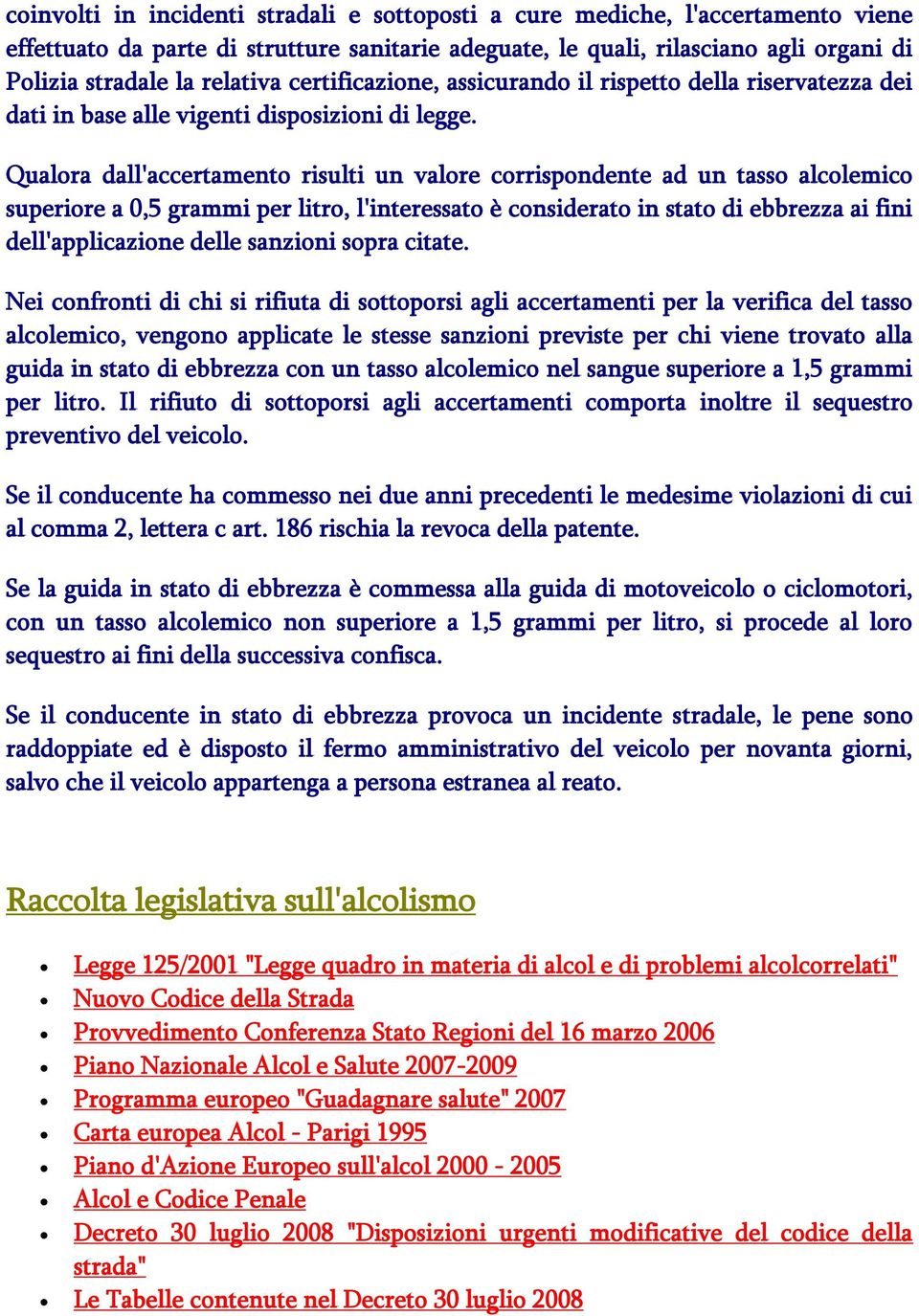 Qualora dall'accertamento risulti un valore corrispondente ad un tasso alcolemico superiore a 0,5 grammi per litro, l'interessato è considerato in stato di ebbrezza ai fini dell'applicazione delle