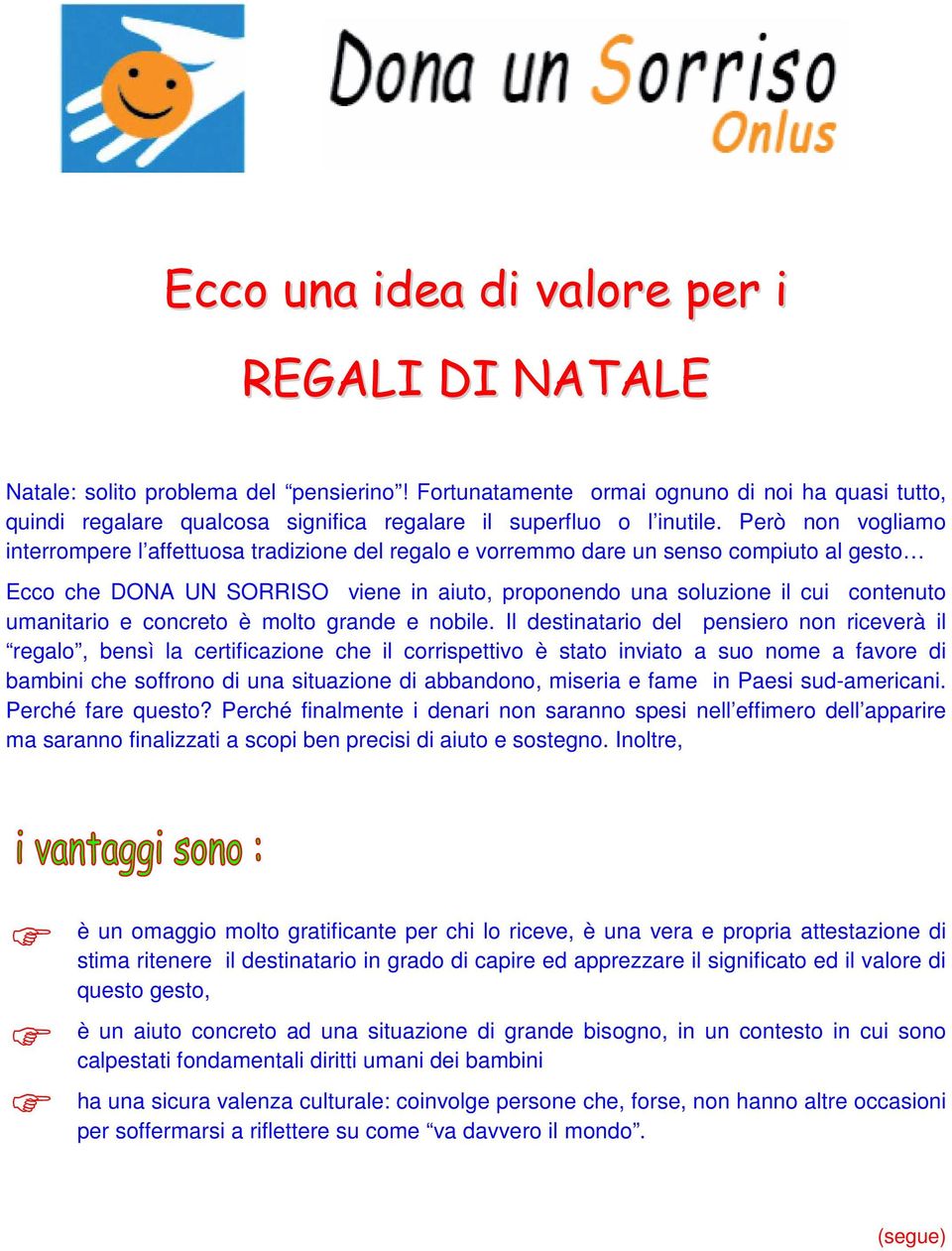 Però non vogliamo interrompere l affettuosa tradizione del regalo e vorremmo dare un senso compiuto al gesto Ecco che DONA UN SORRISO viene in aiuto, proponendo una soluzione il cui contenuto