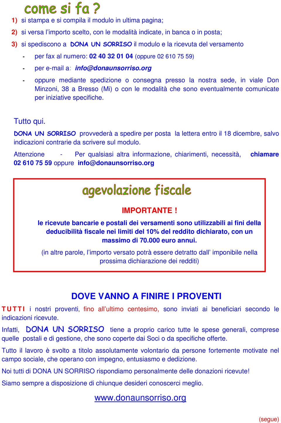 org - oppure mediante spedizione o consegna presso la nostra sede, in viale Don Minzoni, 38 a Bresso (Mi) o con le modalità che sono eventualmente comunicate per iniziative specifiche. Tutto qui.