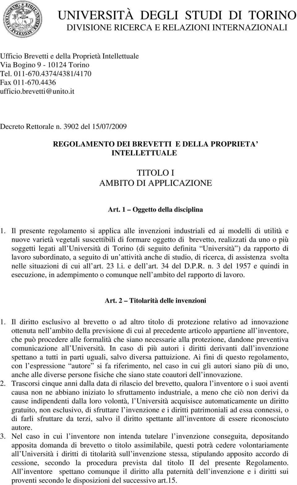 Il presente regolamento si applica alle invenzioni industriali ed ai modelli di utilità e nuove varietà vegetali suscettibili di formare oggetto di brevetto, realizzati da uno o più soggetti legati