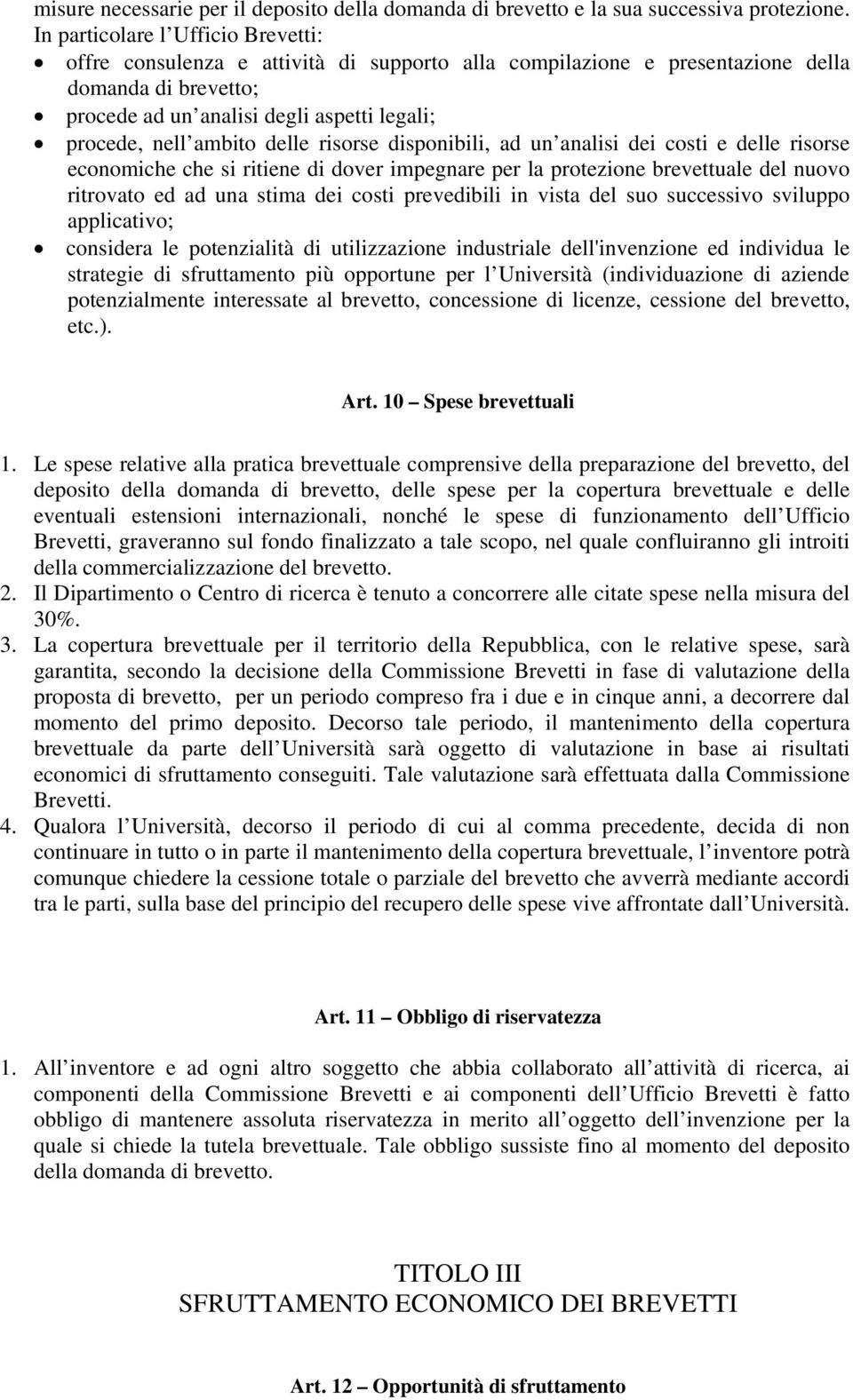 ambito delle risorse disponibili, ad un analisi dei costi e delle risorse economiche che si ritiene di dover impegnare per la protezione brevettuale del nuovo ritrovato ed ad una stima dei costi