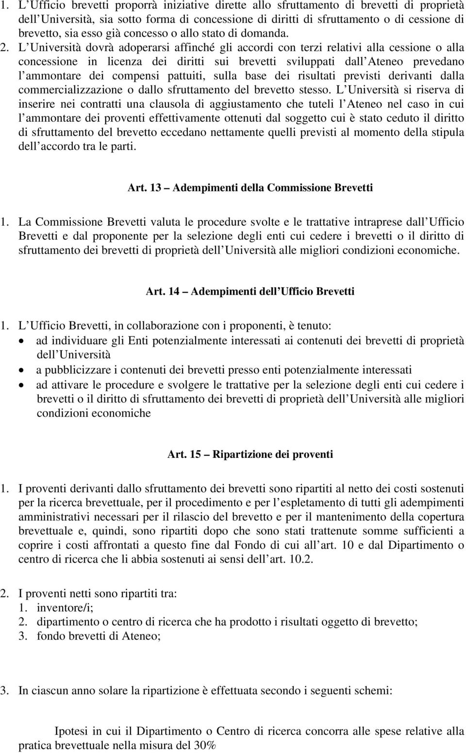 L Università dovrà adoperarsi affinché gli accordi con terzi relativi alla cessione o alla concessione in licenza dei diritti sui brevetti sviluppati dall Ateneo prevedano l ammontare dei compensi