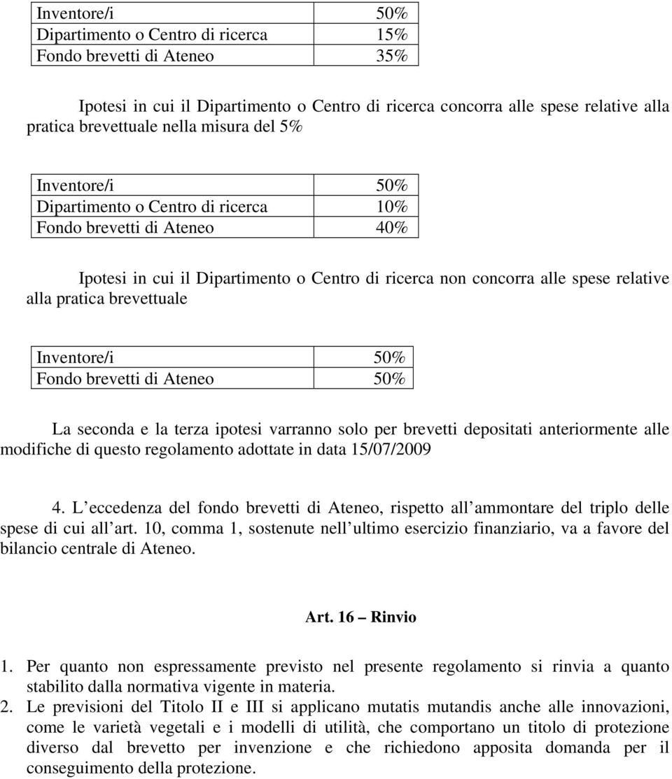 Inventore/i 50% Fondo brevetti di Ateneo 50% La seconda e la terza ipotesi varranno solo per brevetti depositati anteriormente alle modifiche di questo regolamento adottate in data 15/07/2009 4.