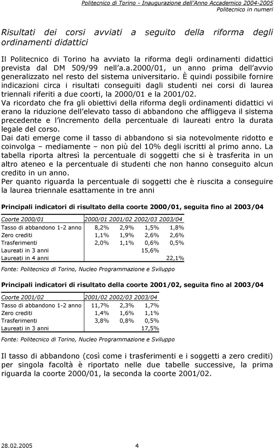 Va ricordato che fra gli obiettivi della riforma degli ordinamenti didattici vi erano la riduzione dell elevato tasso di abbandono che affliggeva il sistema precedente e l incremento della