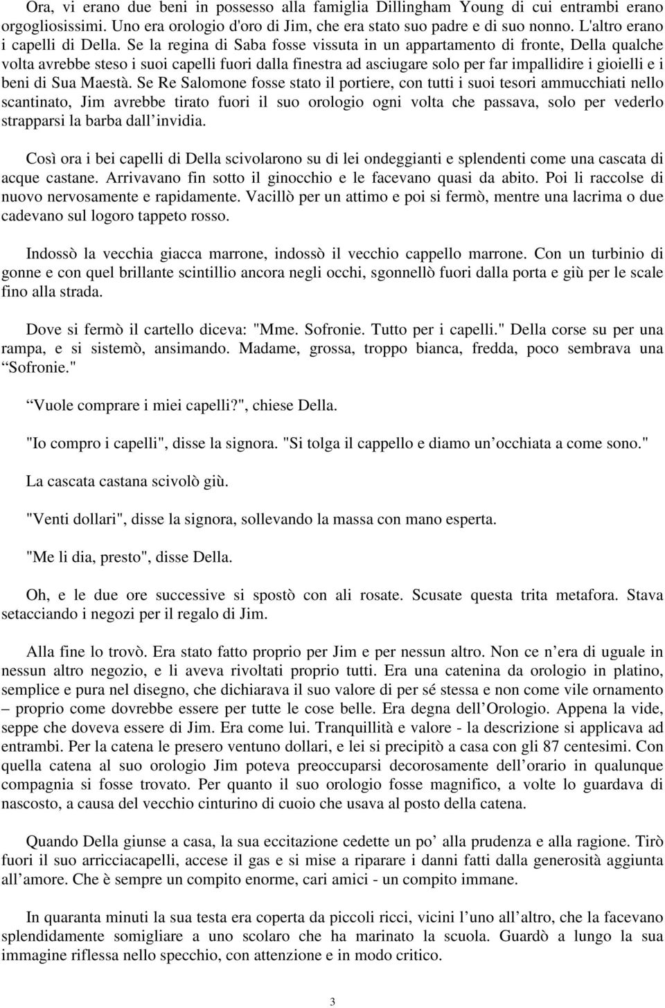 Se la regina di Saba fosse vissuta in un appartamento di fronte, Della qualche volta avrebbe steso i suoi capelli fuori dalla finestra ad asciugare solo per far impallidire i gioielli e i beni di Sua