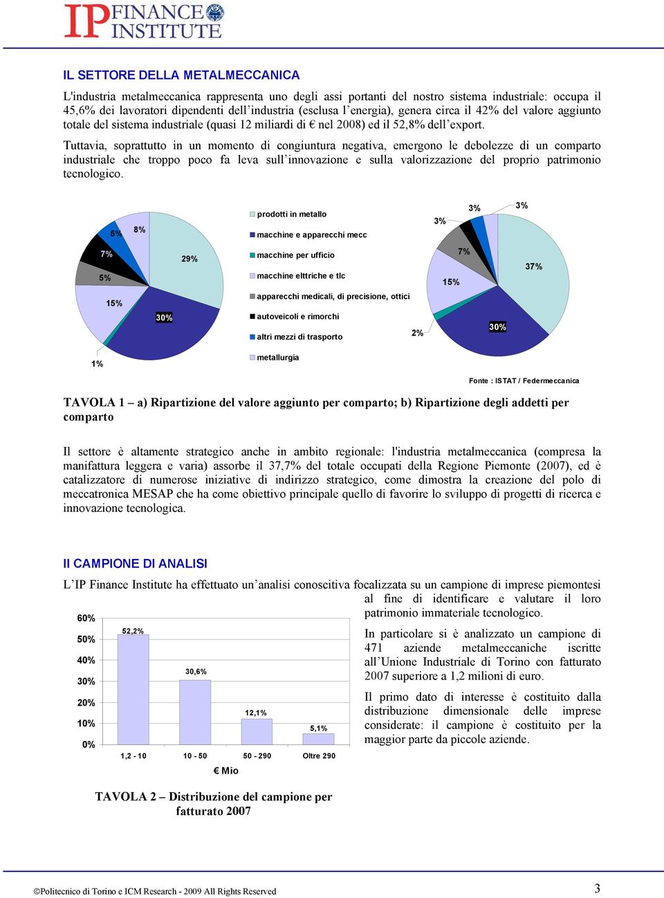 Tuttavia, soprattutto in un momento di congiuntura negativa, emergono le debolezze di un comparto industriale che troppo poco fa leva sull innovazione e sulla valorizzazione del proprio patrimonio