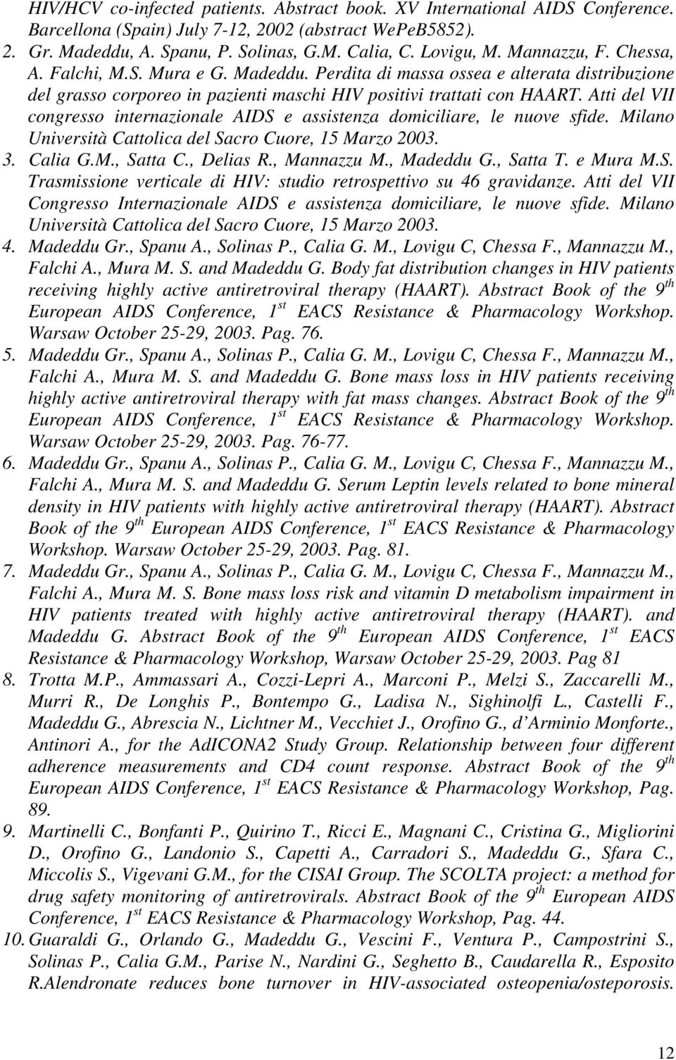 Atti del VII congresso internazionale AIDS e assistenza domiciliare, le nuove sfide. Milano Università Cattolica del Sacro Cuore, 15 Marzo 2003. 3. Calia G.M., Satta C., Delias R., Mannazzu M.