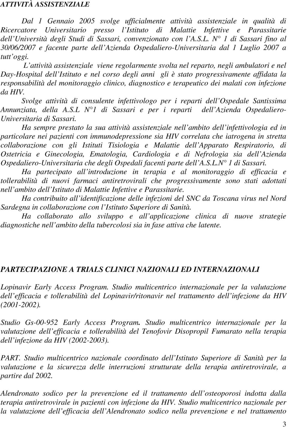 L attività assistenziale viene regolarmente svolta nel reparto, negli ambulatori e nel Day-Hospital dell Istituto e nel corso degli anni gli è stato progressivamente affidata la responsabilità del